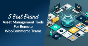 5 Best Brand Asset Management Tools For Remote WooCommerce Teams