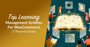 Top Learning Management Systems For WooCommerce (7 Powerful Tools)