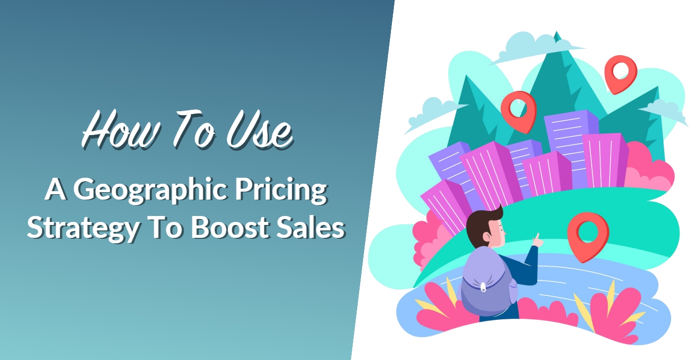 How To Use A Geographic Pricing Strategy To Boost Sales