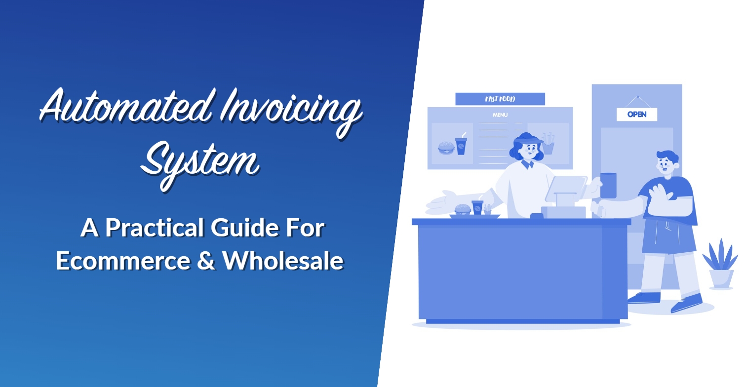 Automated Invoicing System: A Practical Guide For Ecommerce & Wholesale