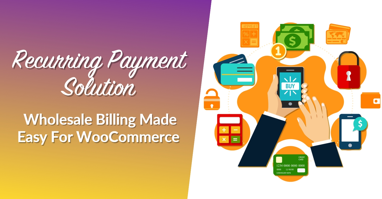 Recurring Payment Solution: Wholesale Billing Made Easy For WooCommerce