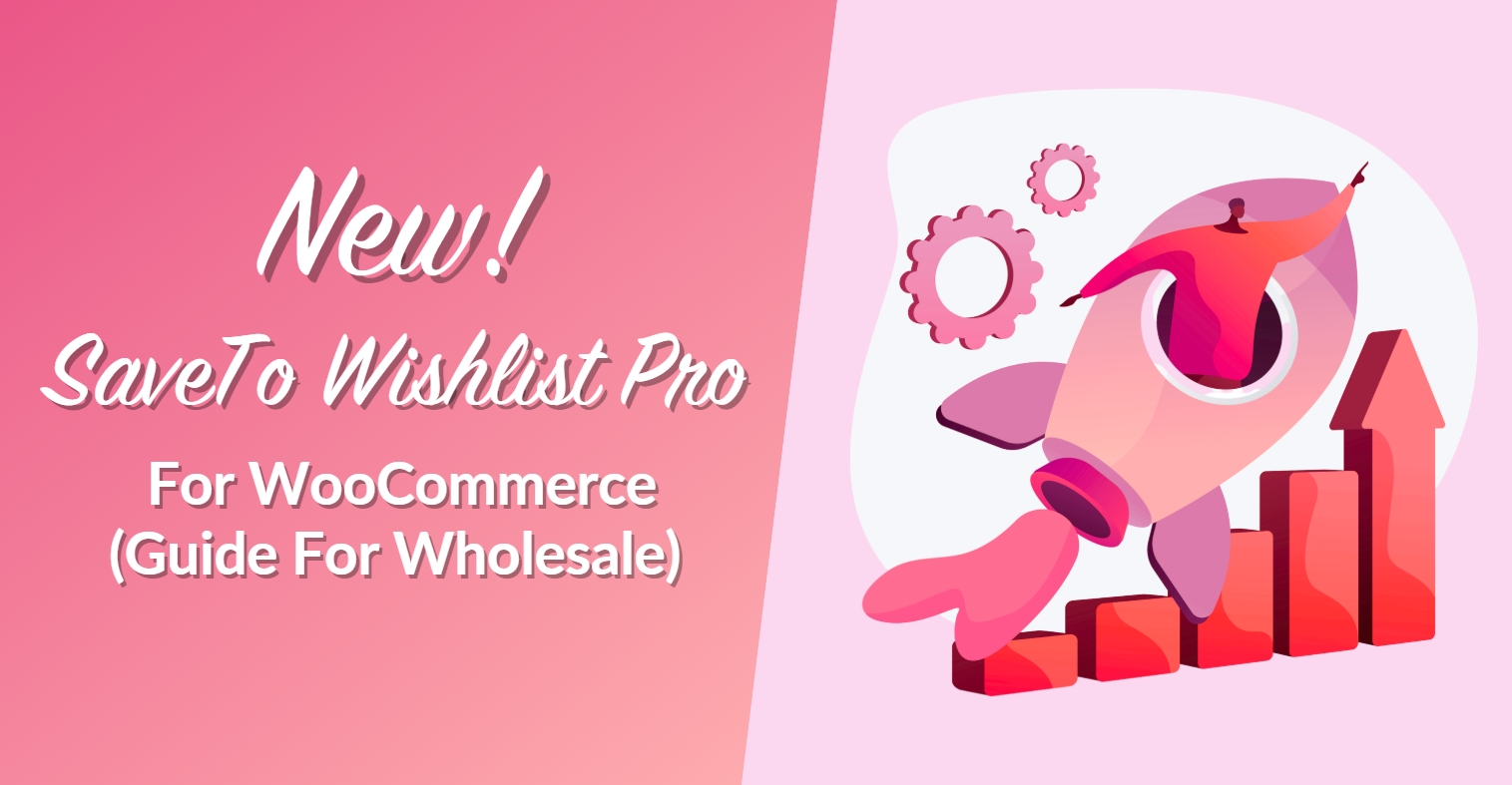 New! SaveTo Wishlist Pro For WooCommerce (Guide For Wholesale)