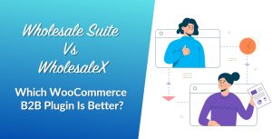 Wholesale Suite Vs WholesaleX: Which WooCommerce B2B Plugin Is Better?