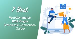 7 Best WooCommerce B2B Plugins (Wholesale Comparison Guide)