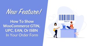New Feature! How To Show WooCommerce GTIN, UPC, EAN, Or ISBN In Your Order Form