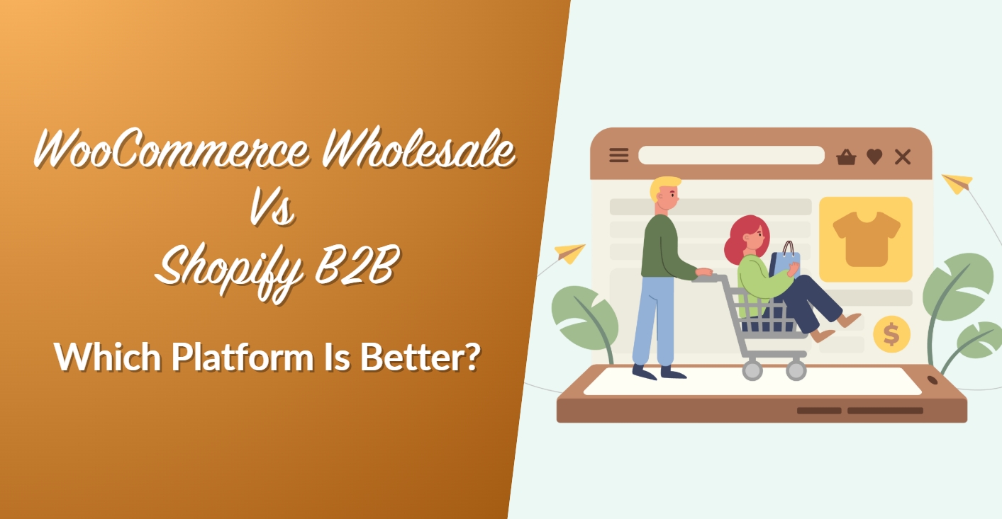 WooCommerce Wholesale Vs Shopify B2B: Which Platform Is Better?