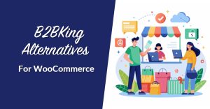 5 Best B2BKing Alternatives For WooCommerce In 2026