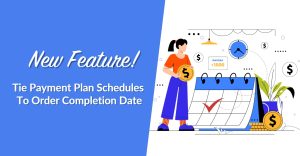 New Feature! Tie Payment Plan Schedules To Order Completion Date