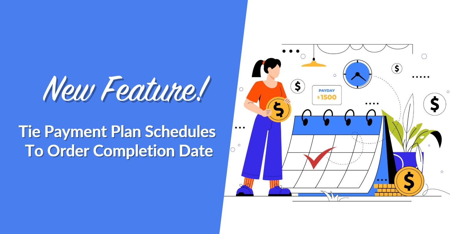 New Feature! Tie Payment Plan Schedules To Order Completion Date