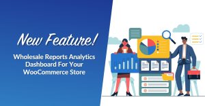 New Feature! Wholesale Reports Analytics Dashboard For Your WooCommerce Store
