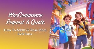 WooCommerce Request A Quote: How To Add It And Close More B2B Sales
