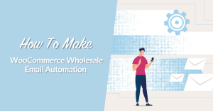 How To Make WooCommerce Wholesale Email Automation