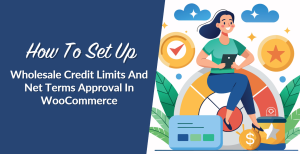 How To Set Up Wholesale Credit Limits And Net Terms Approval In WooCommerce