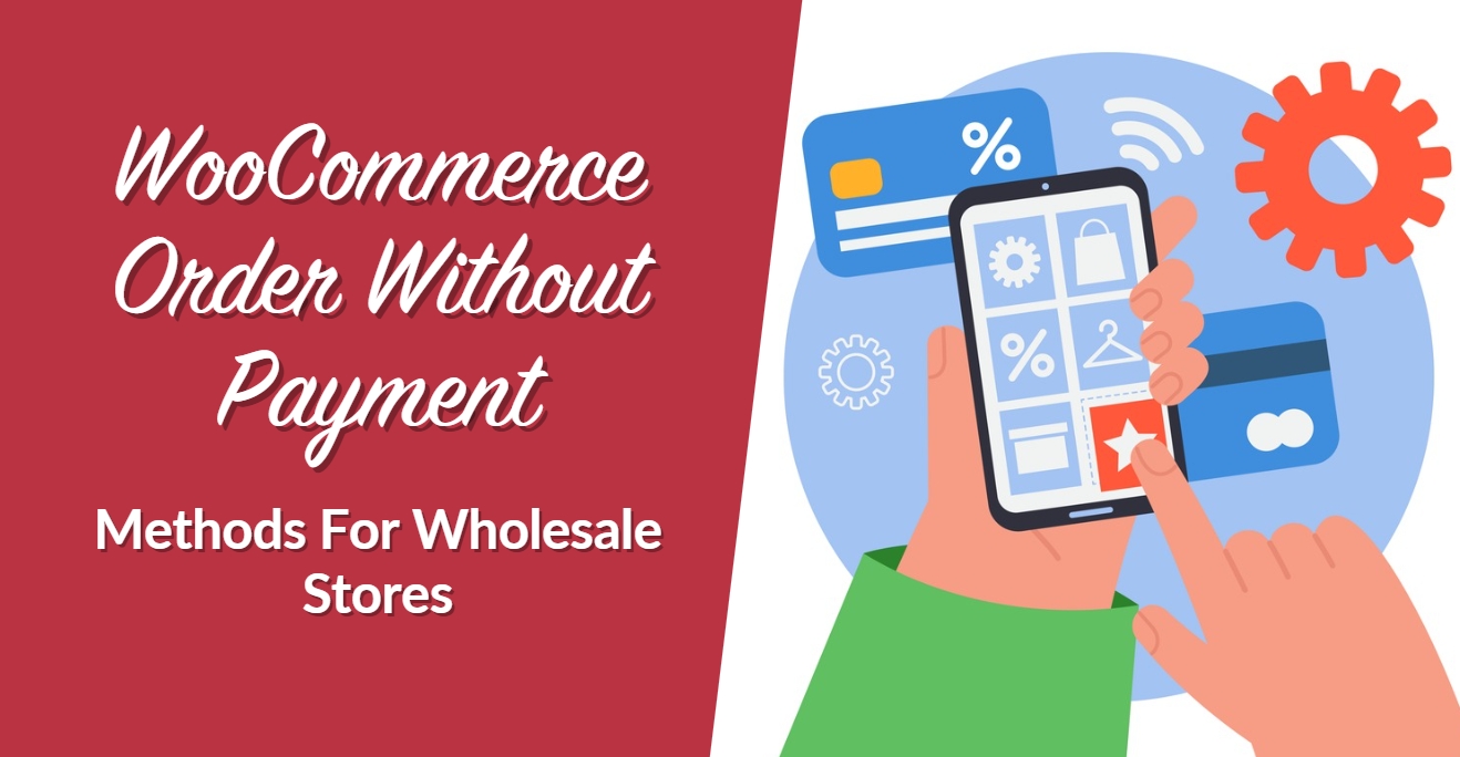 WooCommerce Order Without Payment: 3 Methods For Wholesale Stores
