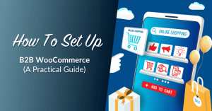 How To Set Up B2B WooCommerce: A Practical Guide