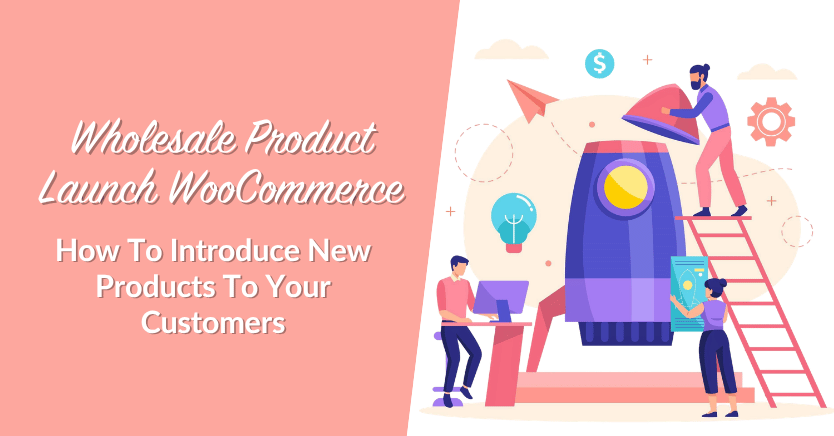 Wholesale-Product-Launch-WooCommerce - Wholesale Suite Wholesale Product Launch WooCommerce: How To Introduce New Products To Your Customers