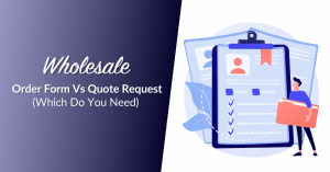 Wholesale Order Form Vs Quote Request: Which Do You Need?