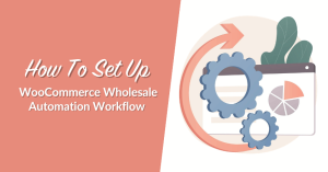 Hoe stel je een WooCommerce Wholesale Automation Workflow in
