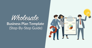 Wholesale Business Plan Template (Step-By-Step Guide)
